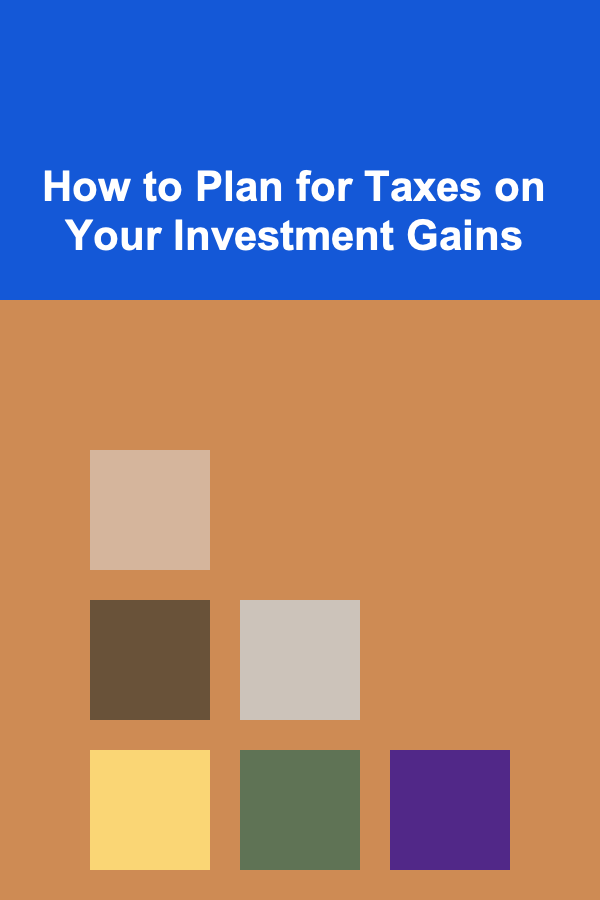 How to Plan for Taxes on Your Investment Gains