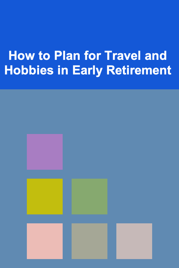 How to Plan for Travel and Hobbies in Early Retirement