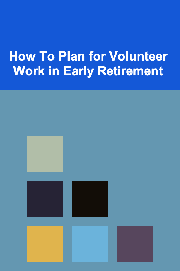 How To Plan for Volunteer Work in Early Retirement