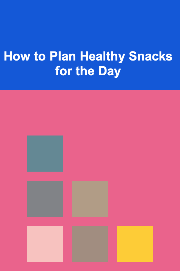 How to Plan Healthy Snacks for the Day