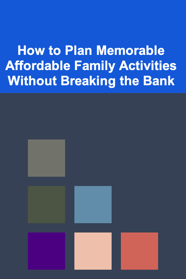 How to Plan Memorable Affordable Family Activities Without Breaking the Bank