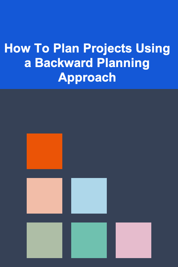 How To Plan Projects Using a Backward Planning Approach