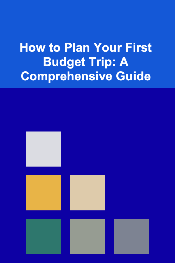 How to Plan Your First Budget Trip: A Comprehensive Guide