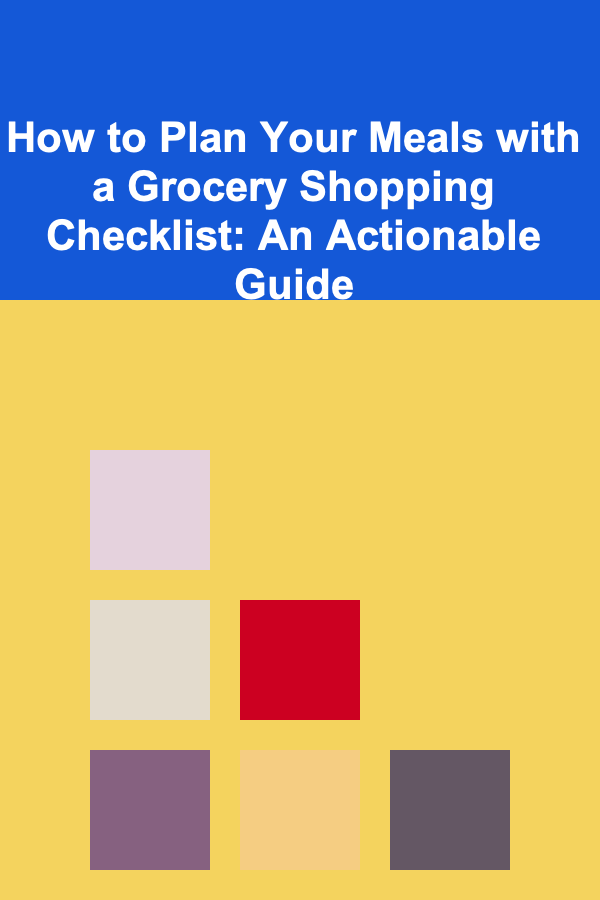 How to Plan Your Meals with a Grocery Shopping Checklist: An Actionable Guide