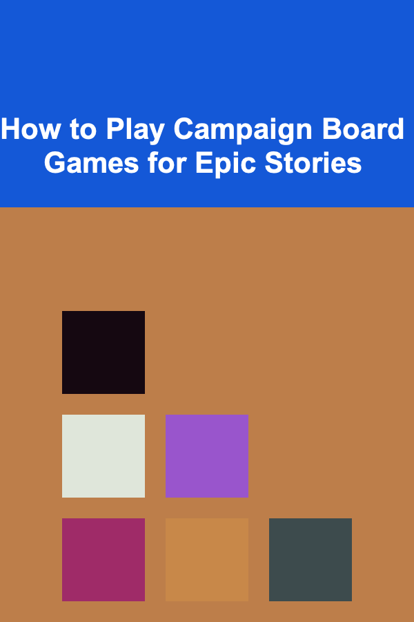 How to Play Campaign Board Games for Epic Stories