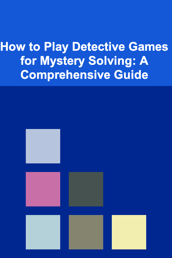 How to Play Detective Games for Mystery Solving: A Comprehensive Guide