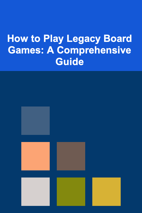 How to Play Legacy Board Games: A Comprehensive Guide