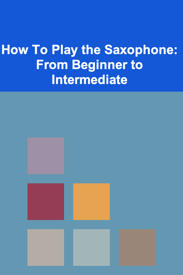 How To Play the Saxophone: From Beginner to Intermediate