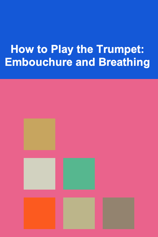 How to Play the Trumpet: Embouchure and Breathing