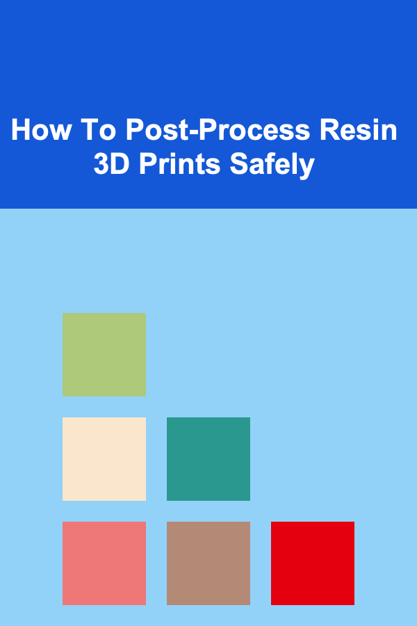 How To Post-Process Resin 3D Prints Safely