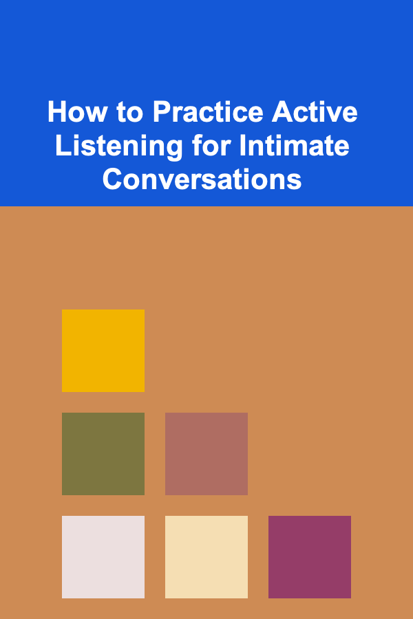 How to Practice Active Listening for Intimate Conversations