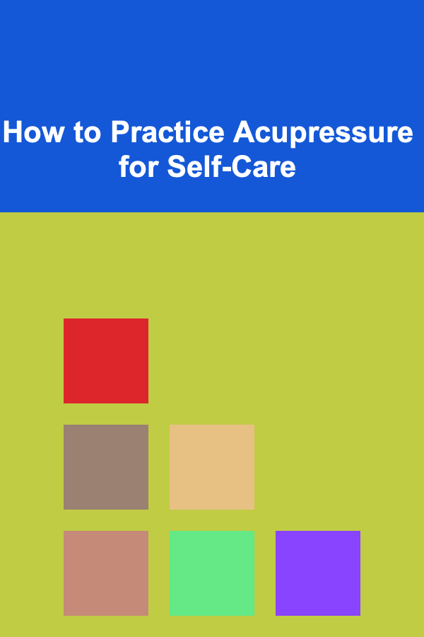 How to Practice Acupressure for Self-Care