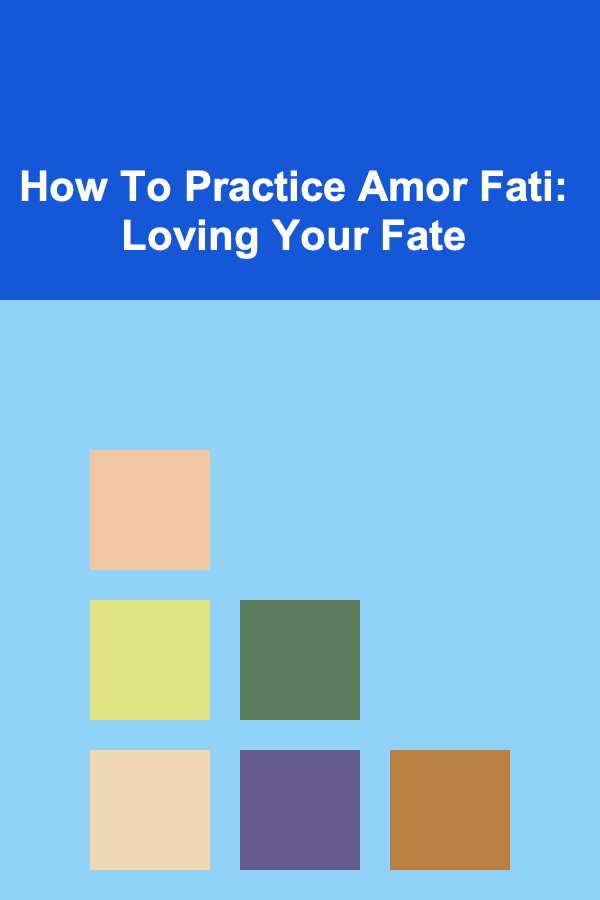 How To Practice Amor Fati: Loving Your Fate
