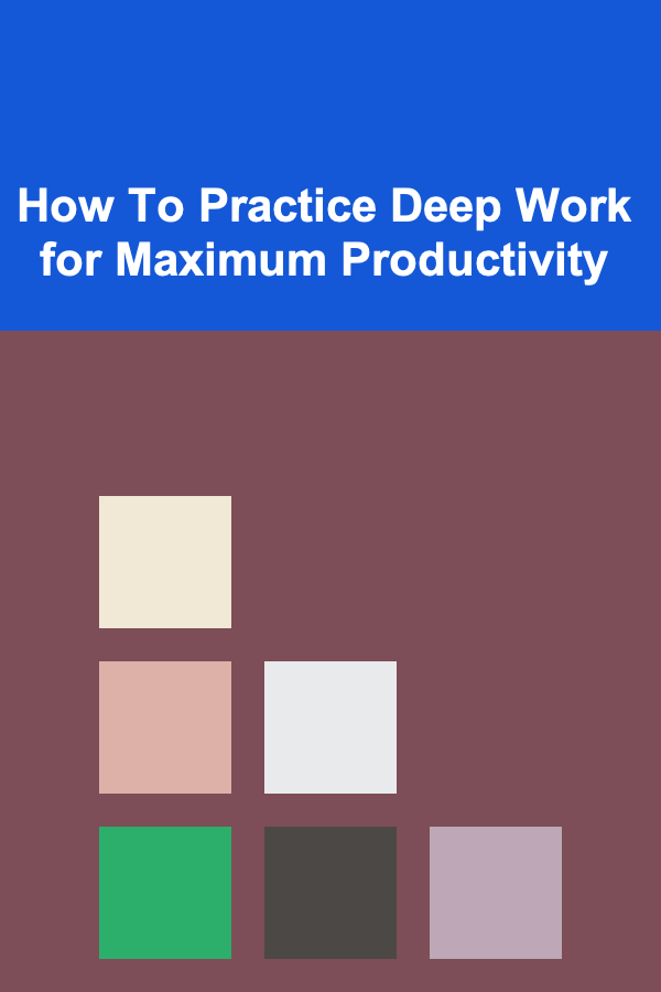 How To Practice Deep Work for Maximum Productivity