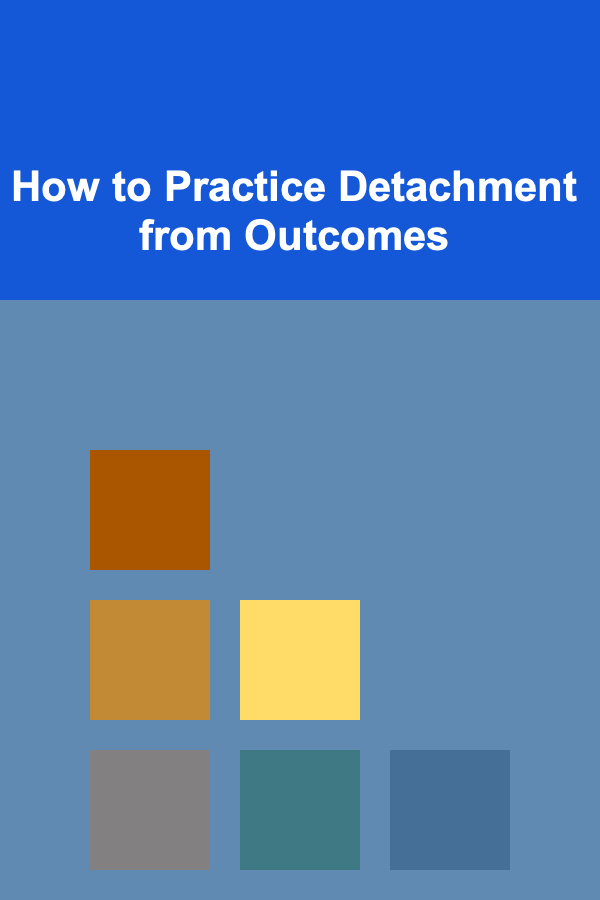 How to Practice Detachment from Outcomes