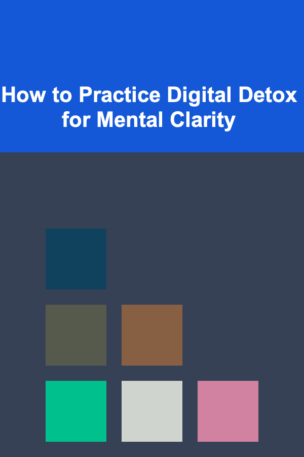 How to Practice Digital Detox for Mental Clarity
