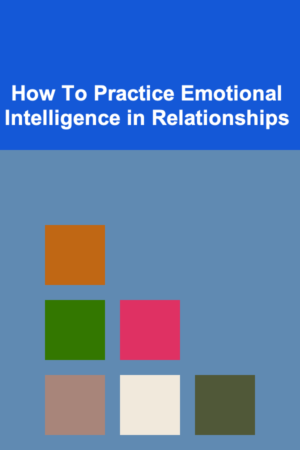 How To Practice Emotional Intelligence in Relationships
