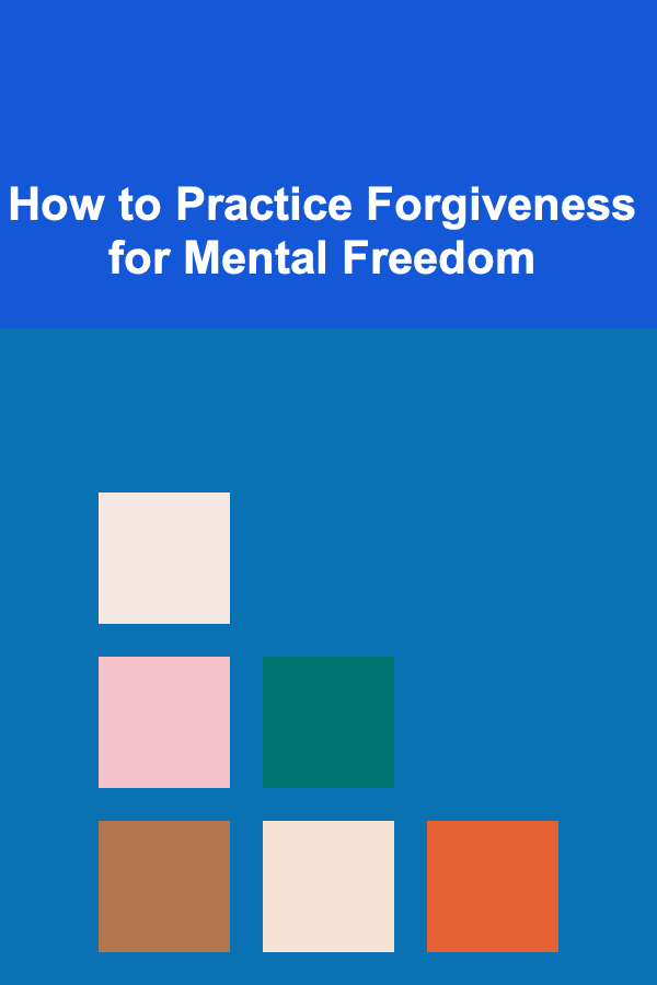 How to Practice Forgiveness for Mental Freedom