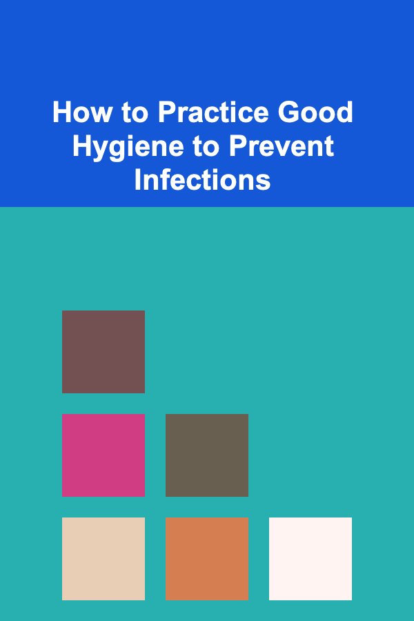 How to Practice Good Hygiene to Prevent Infections