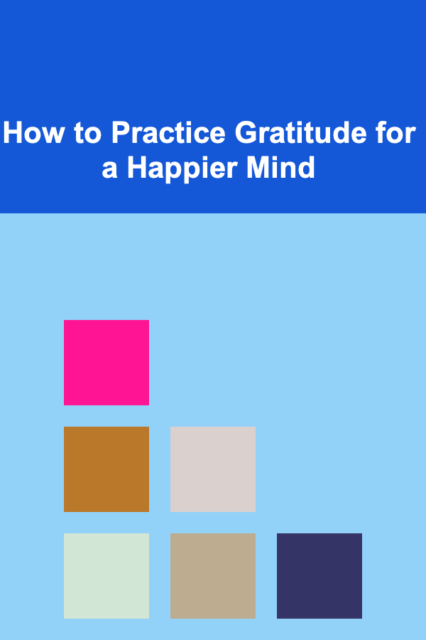 How to Practice Gratitude for a Happier Mind
