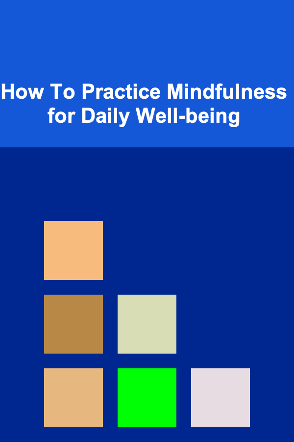 How To Practice Mindfulness for Daily Well-being