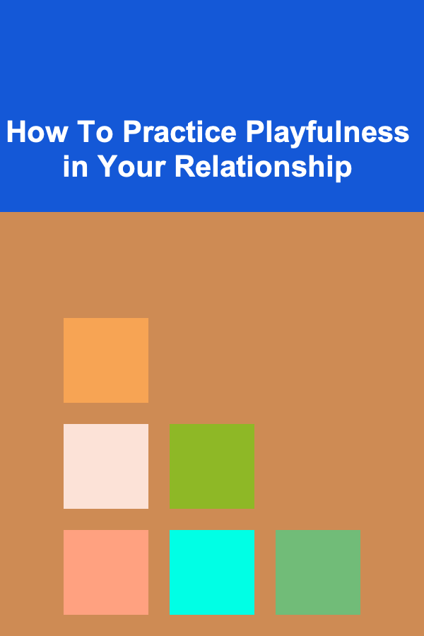 How To Practice Playfulness in Your Relationship