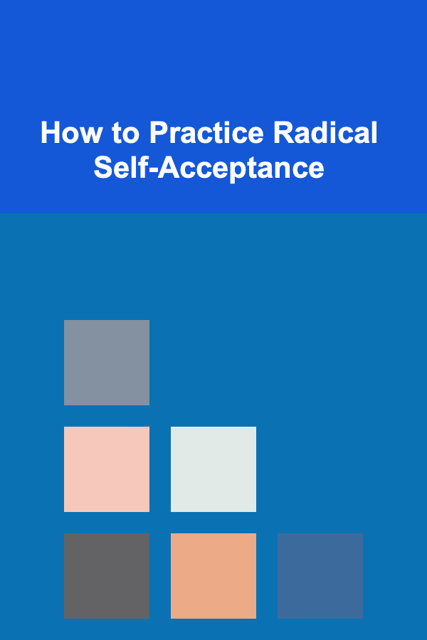 How to Practice Radical Self-Acceptance