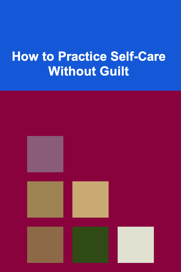 How to Practice Self-Care Without Guilt