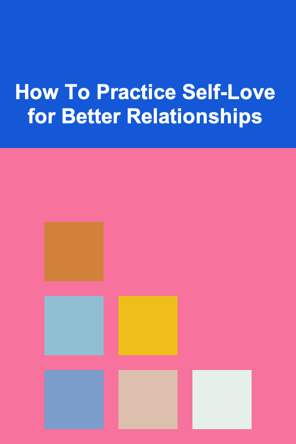 How To Practice Self-Love for Better Relationships