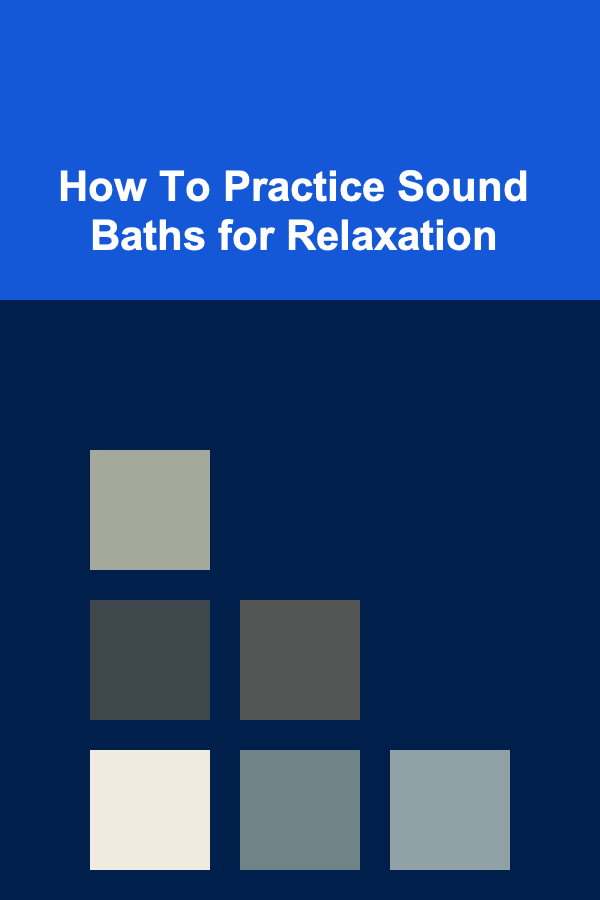 How To Practice Sound Baths for Relaxation