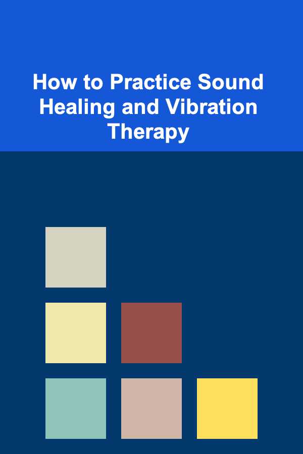 How to Practice Sound Healing and Vibration Therapy