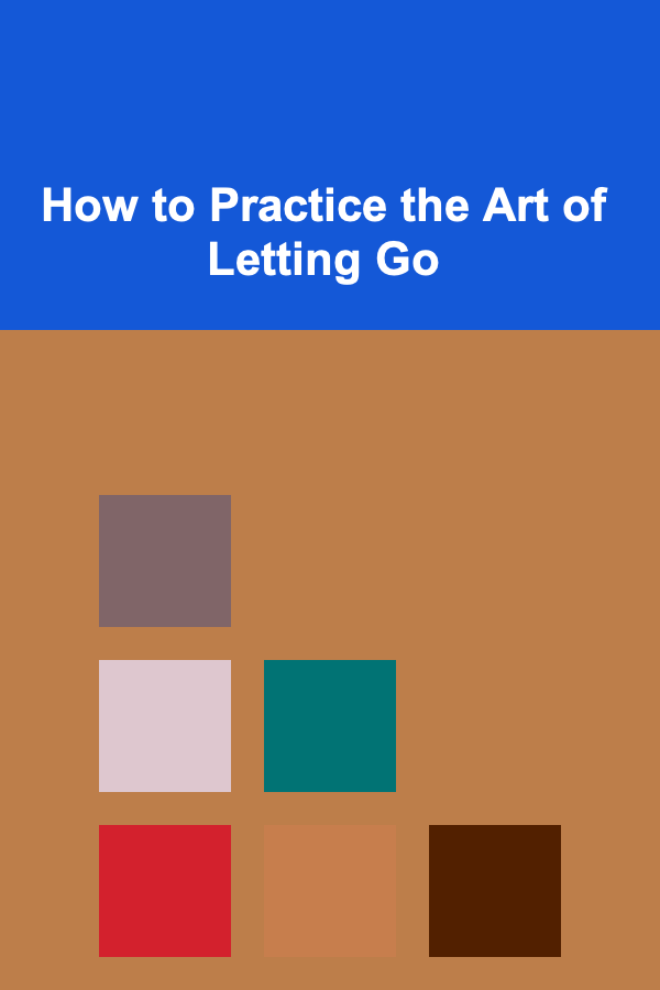 How to Practice the Art of Letting Go