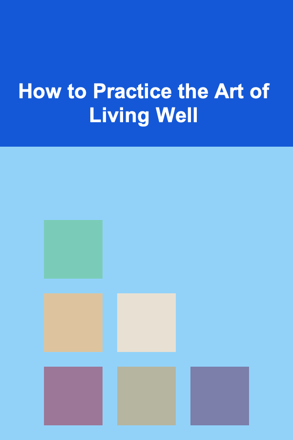 How to Practice the Art of Living Well