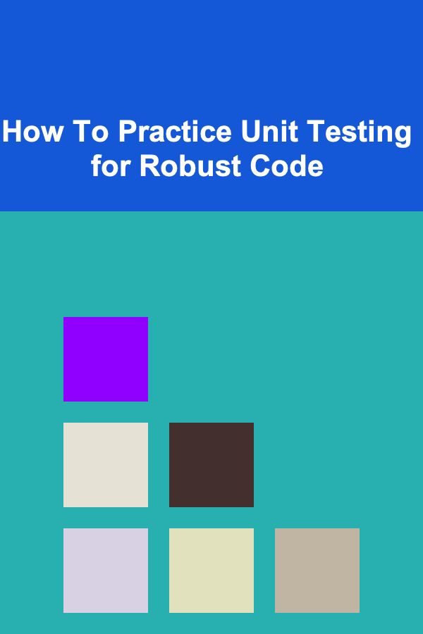 How To Practice Unit Testing for Robust Code