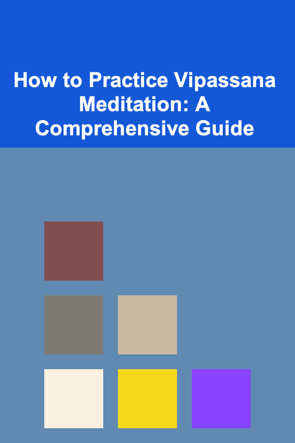 How to Practice Vipassana Meditation: A Comprehensive Guide