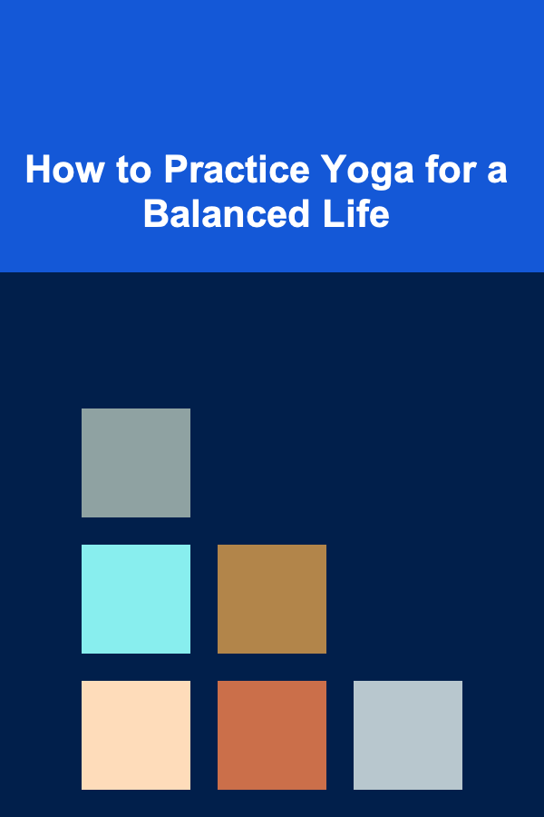 How to Practice Yoga for a Balanced Life