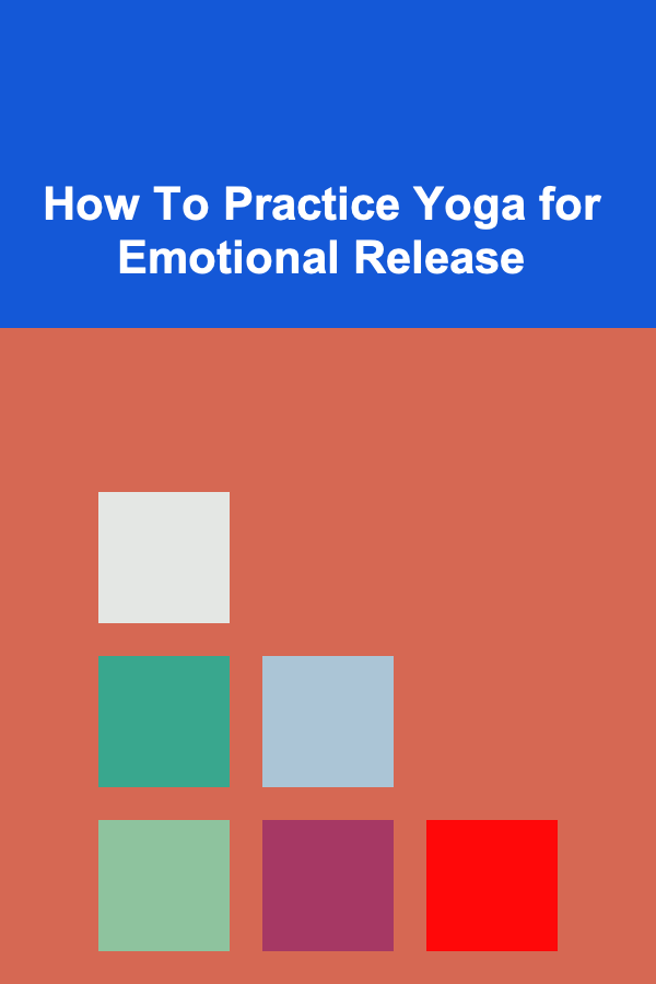 How To Practice Yoga for Emotional Release