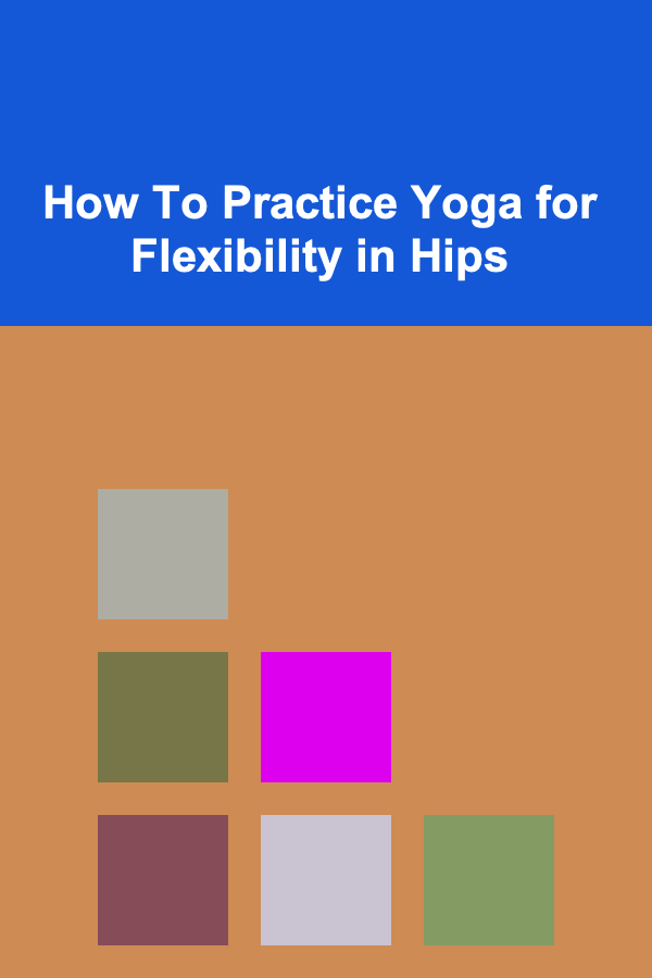 How To Practice Yoga for Flexibility in Hips