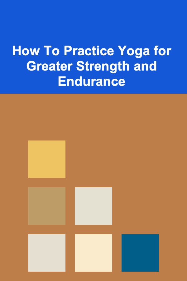How To Practice Yoga for Greater Strength and Endurance