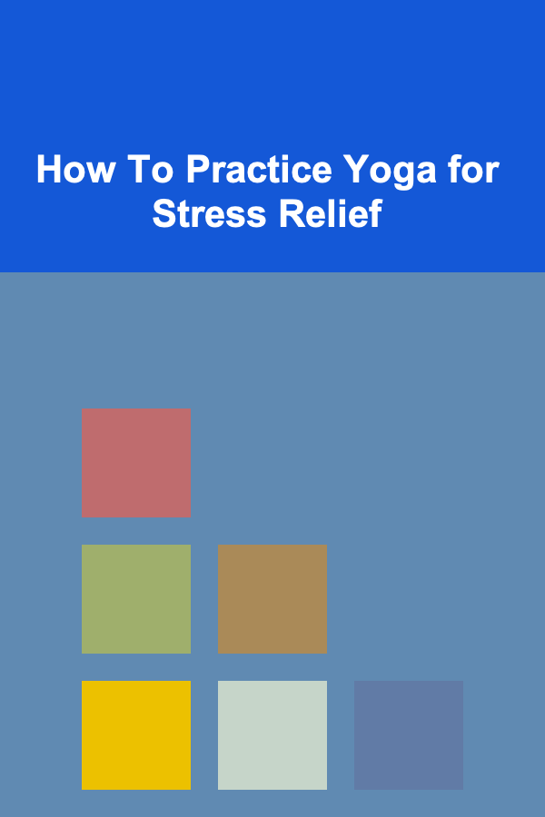 How To Practice Yoga for Stress Relief