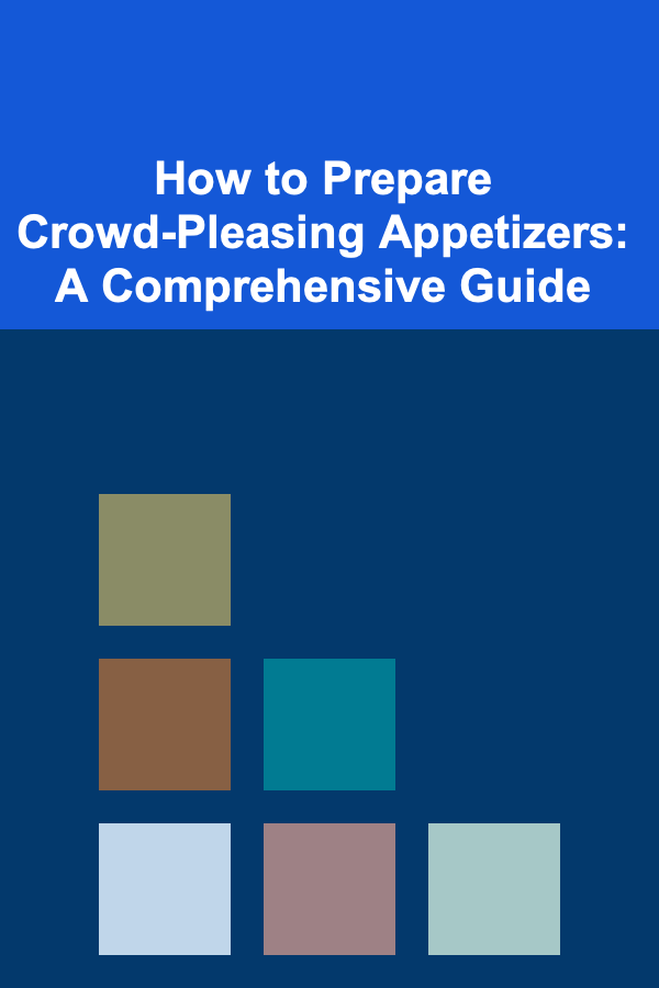 How to Prepare Crowd-Pleasing Appetizers: A Comprehensive Guide