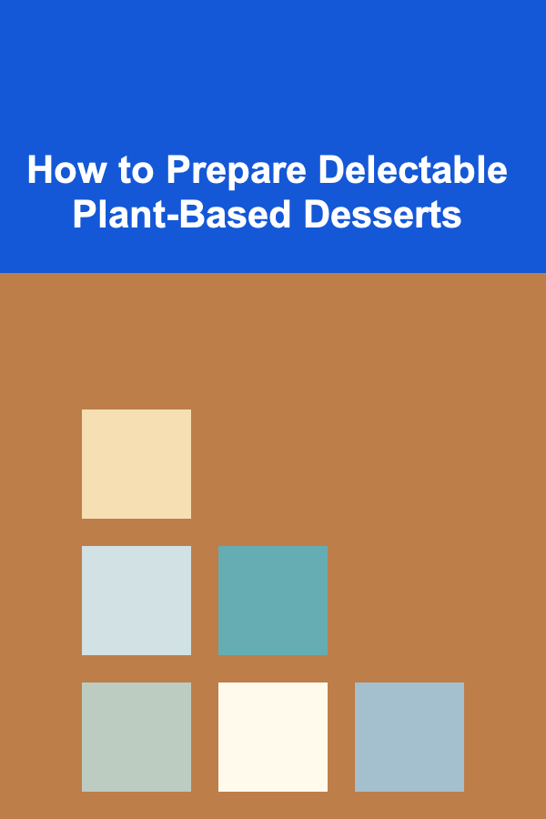 How to Prepare Delectable Plant-Based Desserts