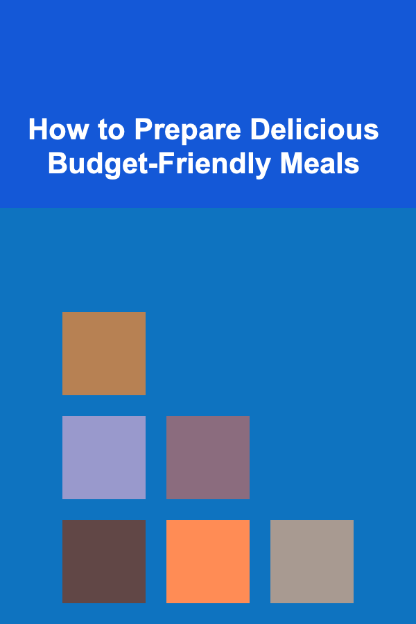 How to Prepare Delicious Budget-Friendly Meals