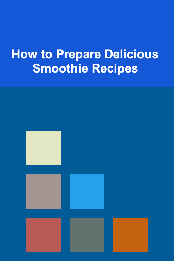 How to Prepare Delicious Smoothie Recipes