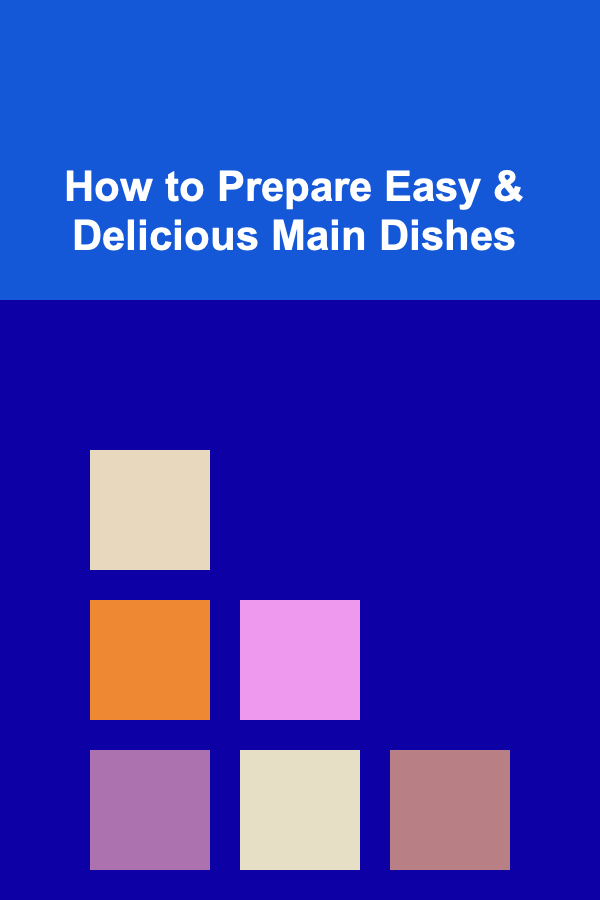 How to Prepare Easy & Delicious Main Dishes