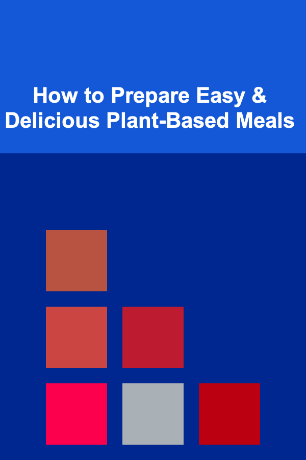 How to Prepare Easy & Delicious Plant-Based Meals