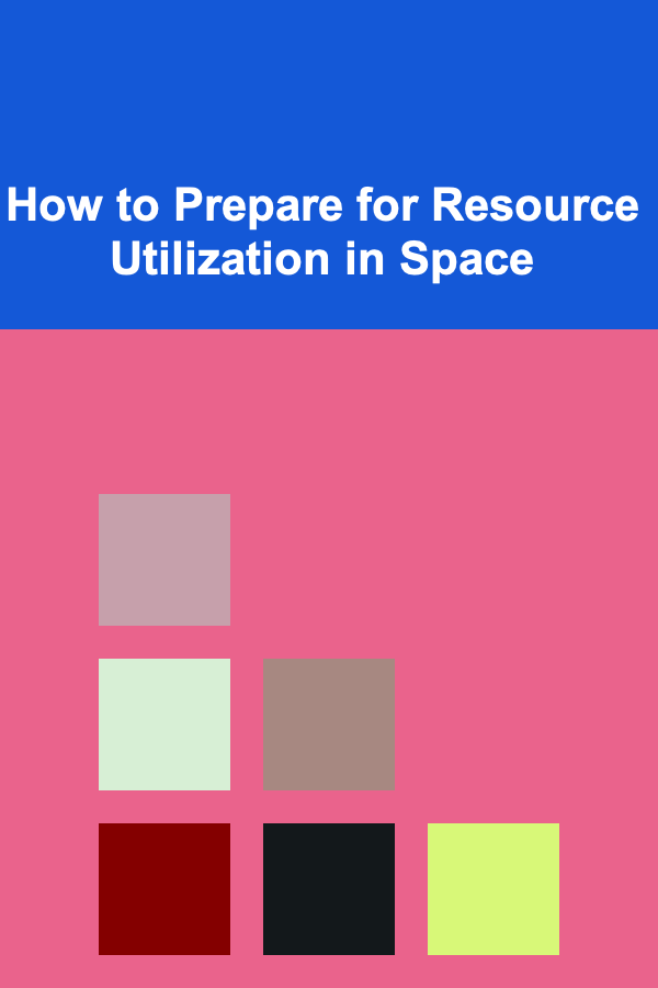 How to Prepare for Resource Utilization in Space