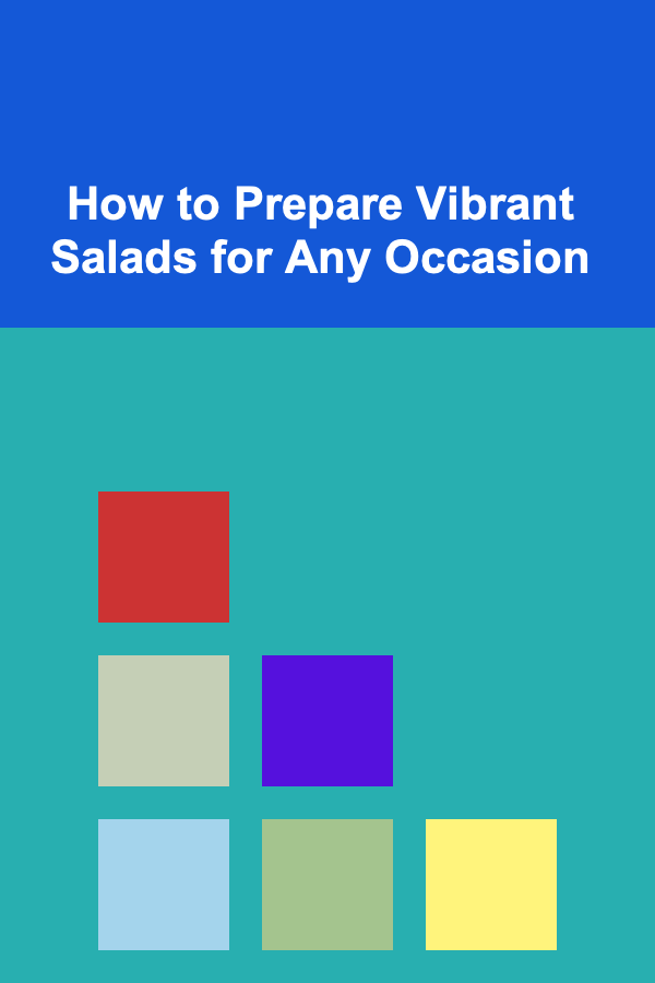 How to Prepare Vibrant Salads for Any Occasion