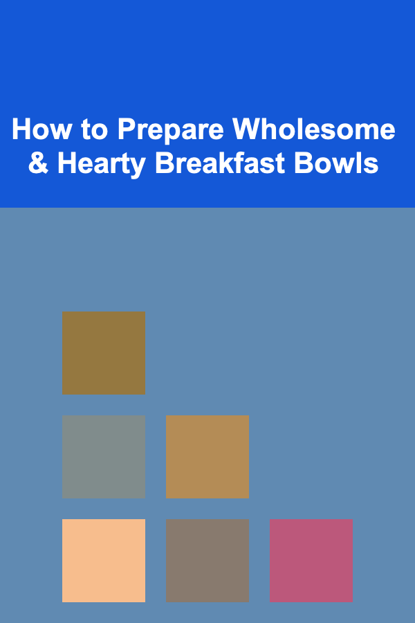How to Prepare Wholesome & Hearty Breakfast Bowls