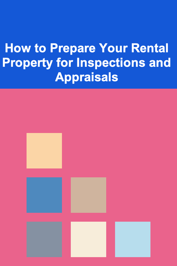 How to Prepare Your Rental Property for Inspections and Appraisals